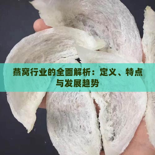 燕窝行业的全面解析：定义、特点与发展趋势