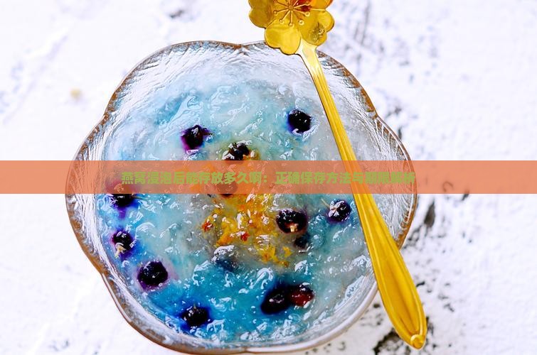 燕窝浸泡后能存放多久啊：正确保存方法与期限解析