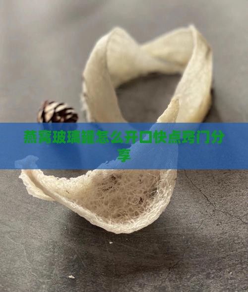 燕窝玻璃罐怎么开口快点窍门分享