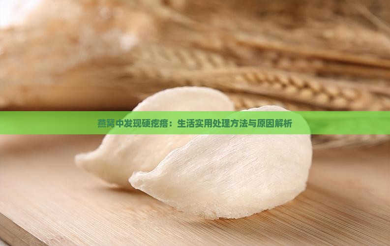 燕窝中发现硬疙瘩：生活实用处理方法与原因解析