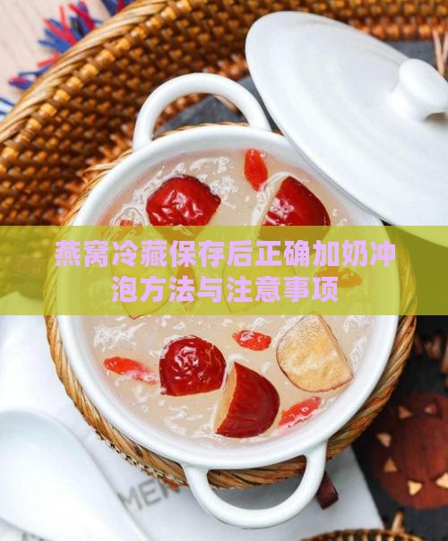 燕窝冷藏保存后正确加奶冲泡方法与注意事项