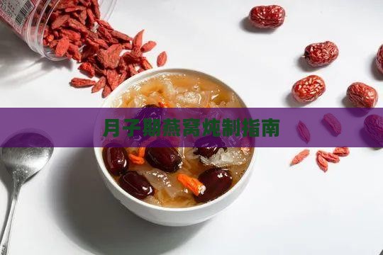 月子期燕窝炖制指南