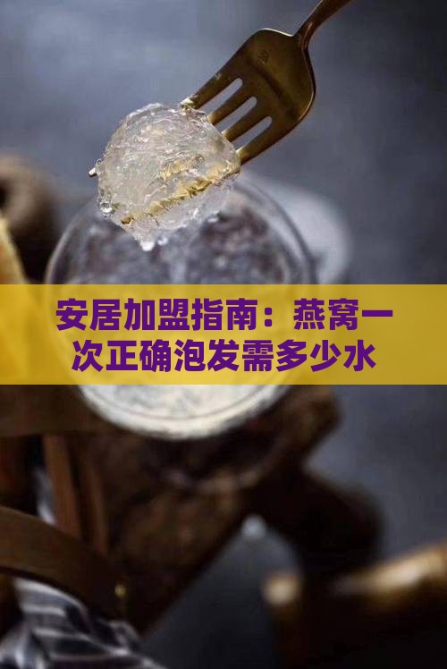 安居加盟指南：燕窝一次正确泡发需多少水