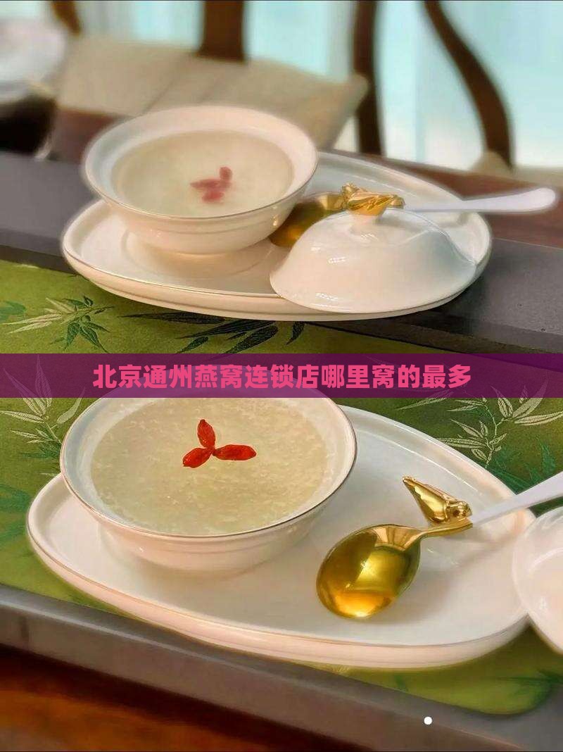 北京通州燕窝连锁店哪里窝的最多