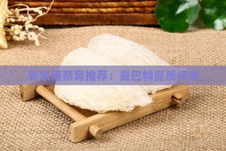 张家港燕窝推荐：曼巴特品质评测
