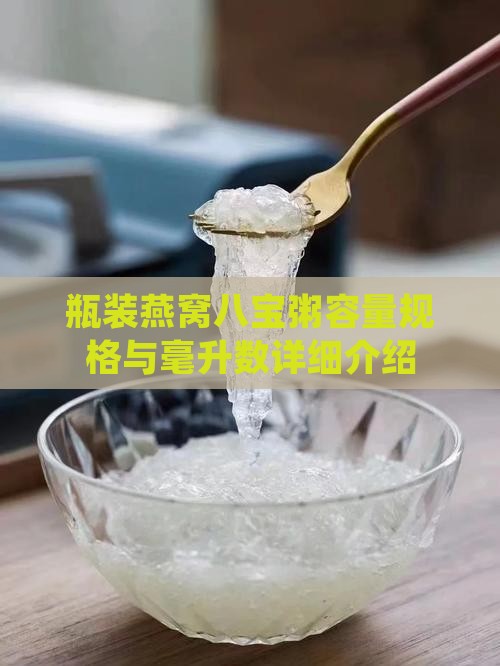瓶装燕窝八宝粥容量规格与毫升数详细介绍