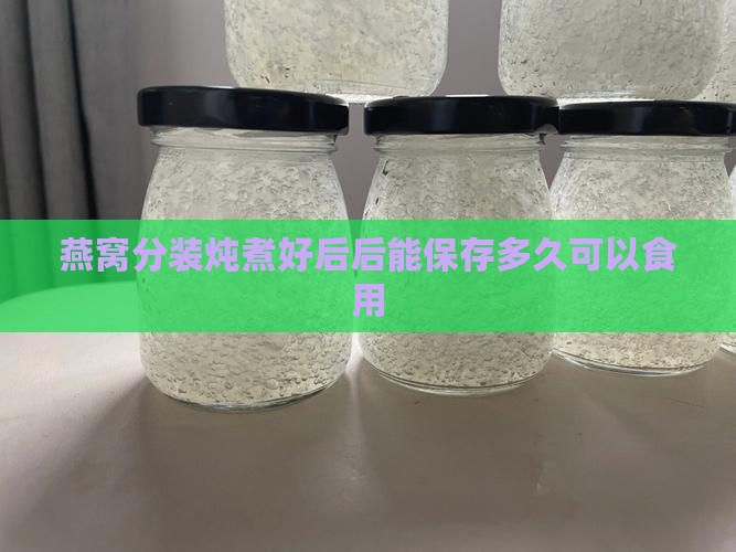 燕窝分装炖煮好后后能保存多久可以食用