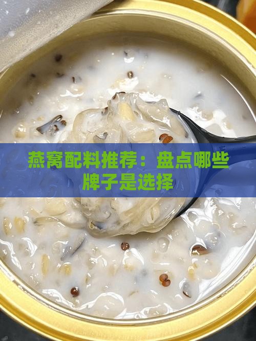燕窝配料推荐：盘点哪些牌子是选择
