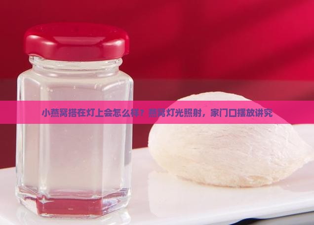 小燕窝搭在灯上会怎么样？燕窝灯光照射，家门口摆放讲究