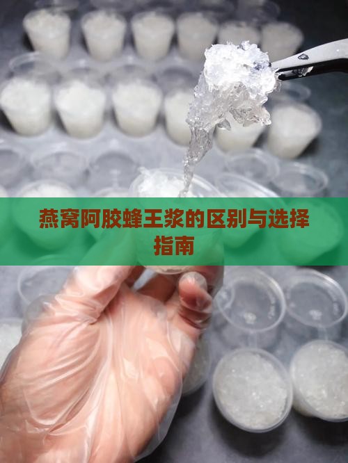 燕窝阿胶蜂王浆的区别与选择指南