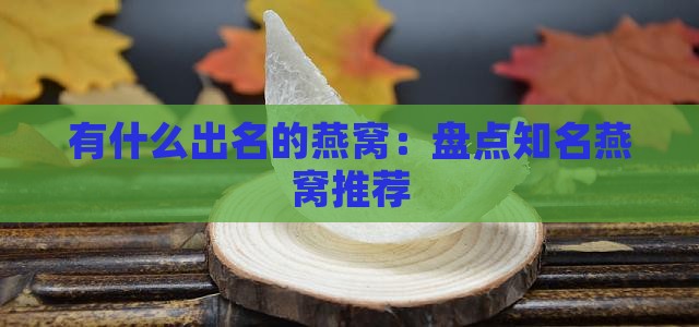 有什么出名的燕窝：盘点知名燕窝推荐