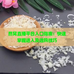 燕窝直播平台入口指南：快速掌握进入及选购技巧