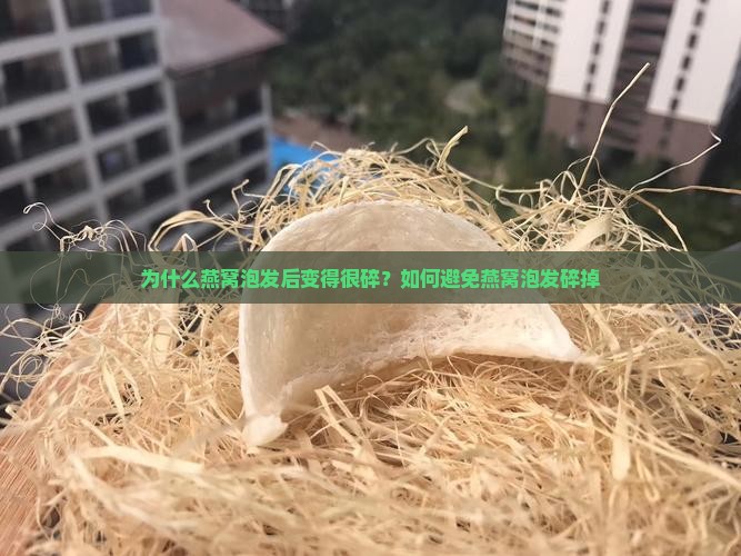 为什么燕窝泡发后变得很碎？如何避免燕窝泡发碎掉