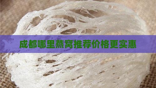 成都哪里燕窝推荐价格更实惠