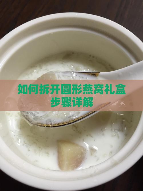 如何拆开圆形燕窝礼盒步骤详解
