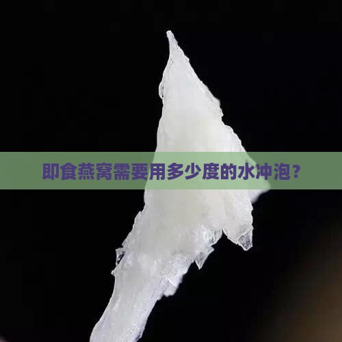 即食燕窝需要用多少度的水冲泡？