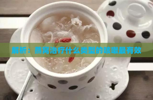解析：燕窝治疗什么类型的咳嗽最有效
