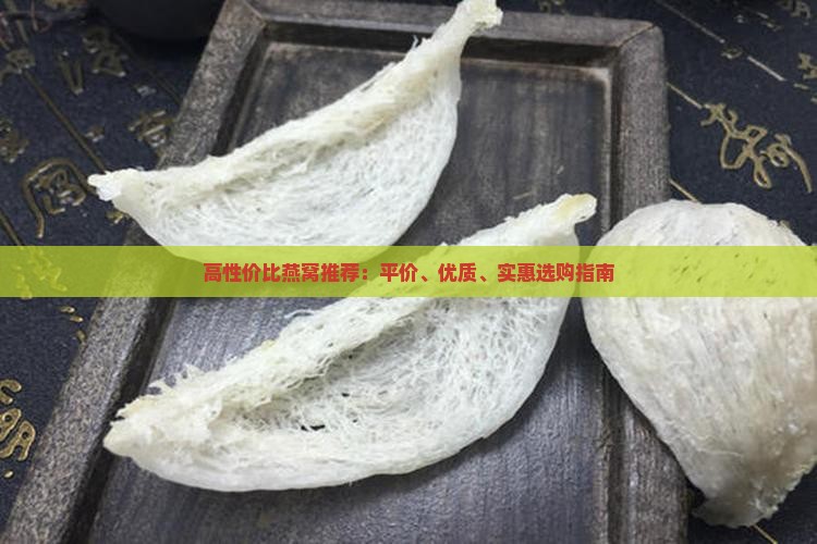 高性价比燕窝推荐：平价、优质、实惠选购指南