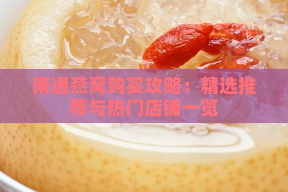 南通燕窝购买攻略：精选推荐与热门店铺一览