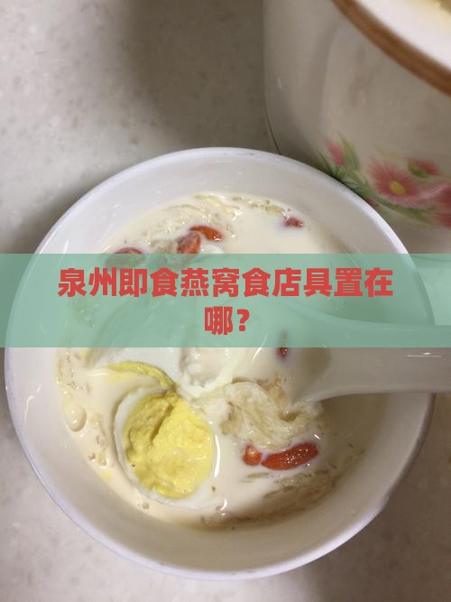 泉州即食燕窝食店具置在哪？