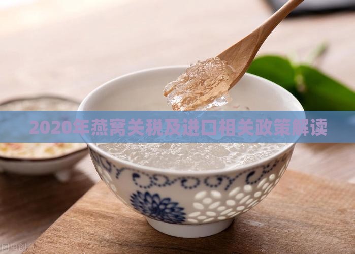 2020年燕窝关税及进口相关政策解读