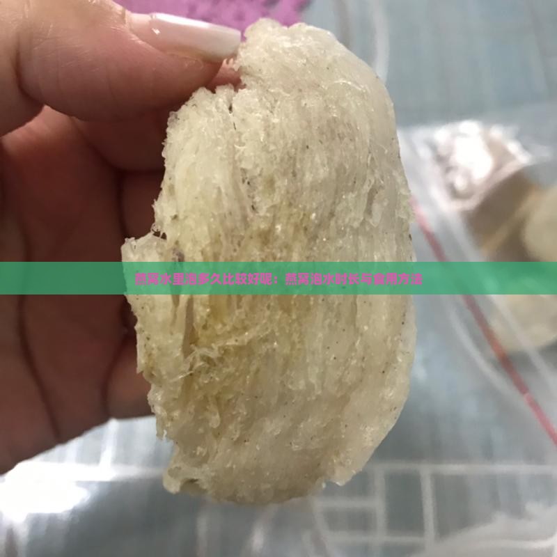 燕窝水里泡多久比较好呢：燕窝泡水时长与食用方法