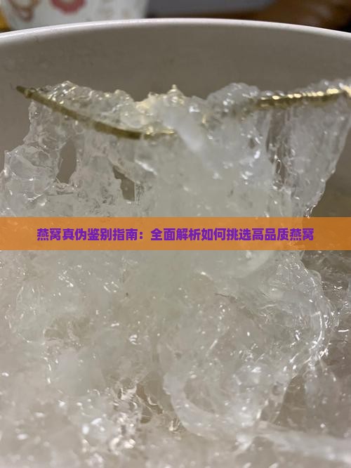 燕窝真伪鉴别指南：全面解析如何挑选高品质燕窝
