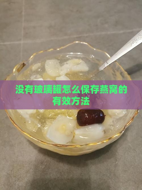 没有玻璃罐怎么保存燕窝的有效方法
