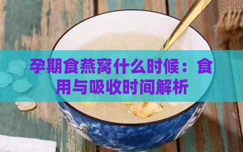 孕期食燕窝什么时候：食用与吸收时间解析