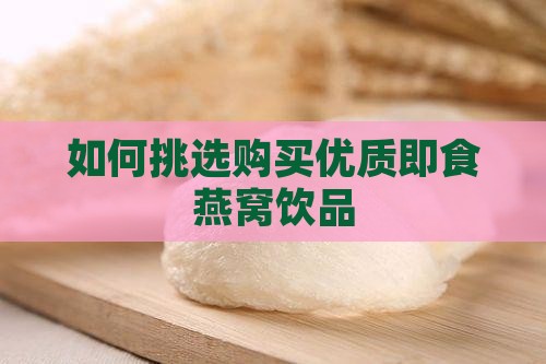 如何挑选购买优质即食燕窝饮品