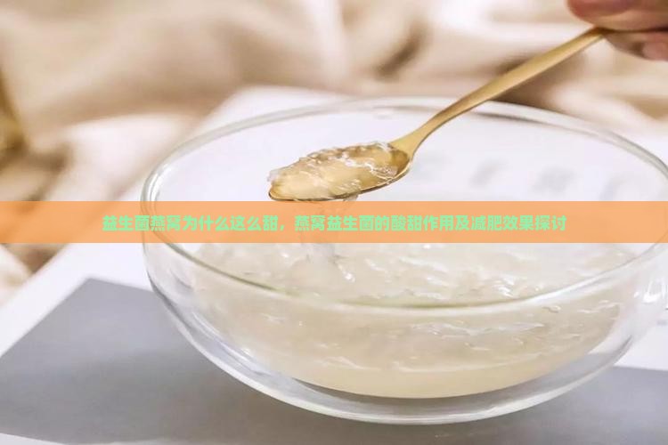 益生菌燕窝为什么这么甜，燕窝益生菌的酸甜作用及减肥效果探讨