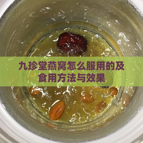 九珍堂燕窝怎么服用的及食用方法与效果