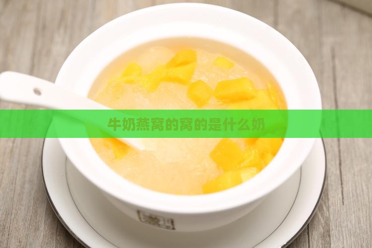 牛奶燕窝的窝的是什么奶