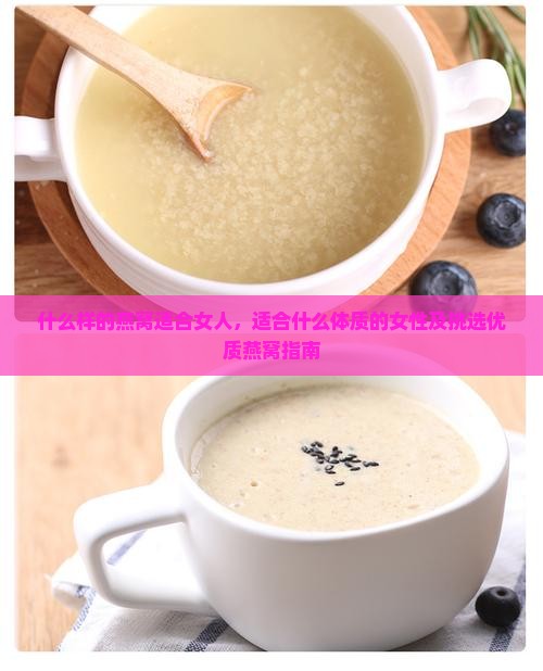 什么样的燕窝适合女人，适合什么体质的女性及挑选优质燕窝指南