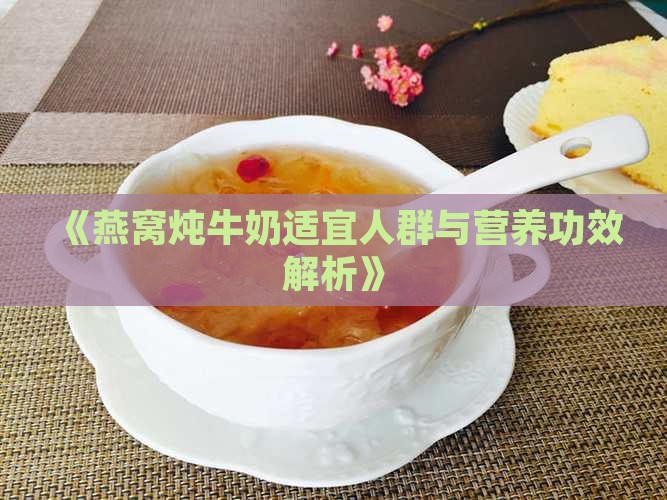《燕窝炖牛奶适宜人群与营养功效解析》