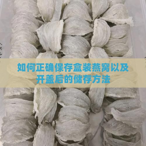 如何正确保存盒装燕窝以及开盖后的储存方法