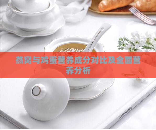 燕窝与鸡蛋营养成分对比及全面营养分析