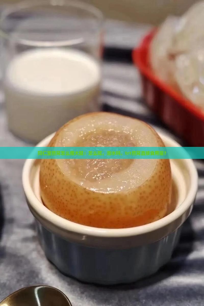 同仁堂燕窝怎么瘦大腿：怎么吃，泡水吗，trt燕窝直接食用量？
