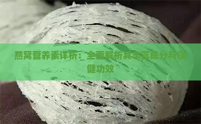 燕窝营养素详析：全面解析其丰富成分与保健功效