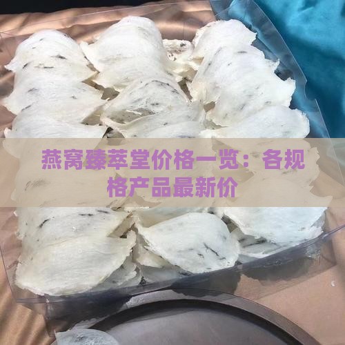 燕窝臻萃堂价格一览：各规格产品最新价