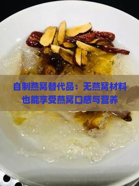 自制燕窝替代品：无燕窝材料也能享受燕窝口感与营养