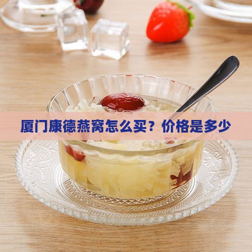 厦门康德燕窝怎么买？价格是多少