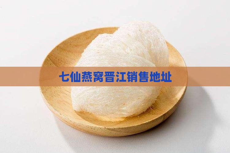 七仙燕窝晋江销售地址