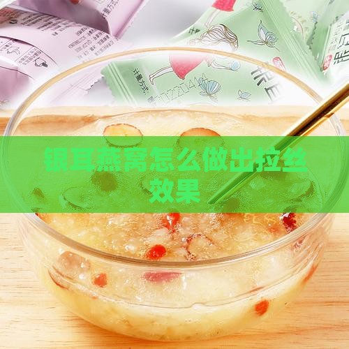 银耳燕窝怎么做出拉丝效果