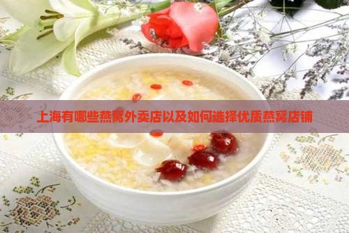 上海有哪些燕窝外卖店以及如何选择优质燕窝店铺
