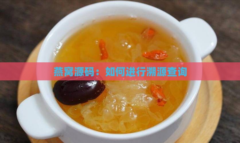 燕窝源码：如何进行溯源查询