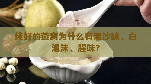 炖好的燕窝为什么有泥沙味、白泡沫、腥味？