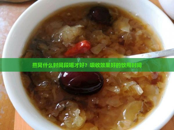 燕窝什么时间段喝才好？吸收效果好的饮用时间