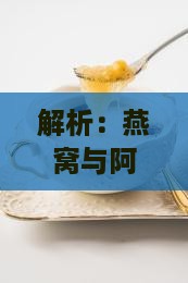 解析：燕窝与阿胶哪个补血功效更显著？