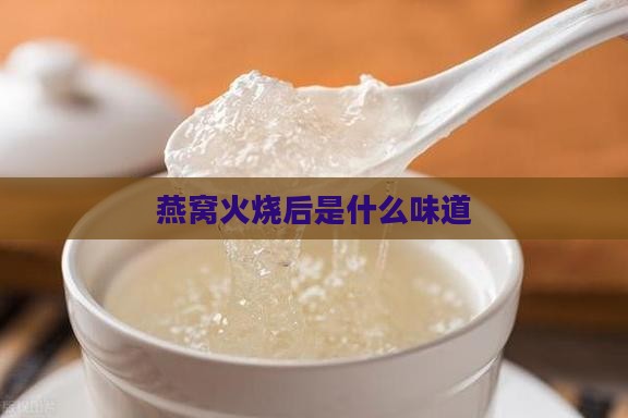 燕窝火烧后是什么味道